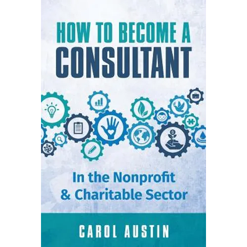 How To Become A Consultant In the Nonprofit and Charitable Sector - Paperback