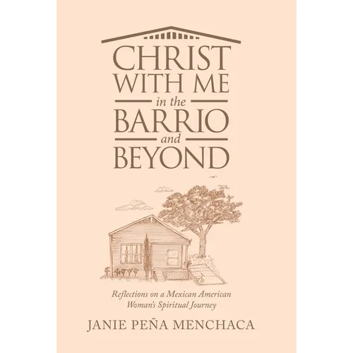 Christ with Me in the Barrio and Beyond: Reflections on a Mexican American Woman's Spiritual Journey - Hardcover