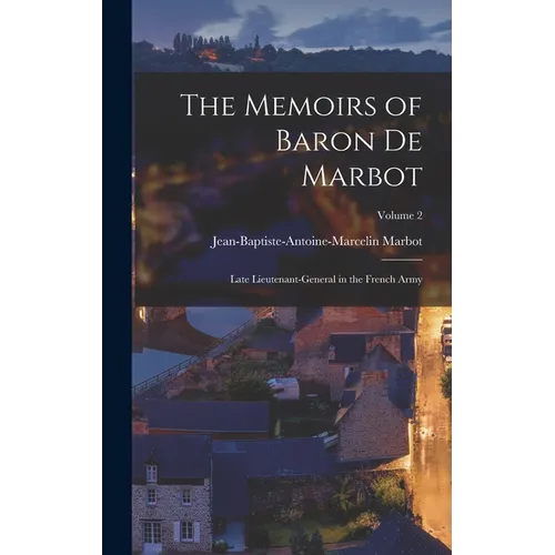 The Memoirs of Baron De Marbot: Late Lieutenant-General in the French Army; Volume 2 - Hardcover