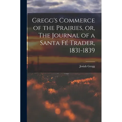 Gregg's Commerce of the Prairies, or, The Journal of a Santa Fé Trader, 1831-1839 - Paperback