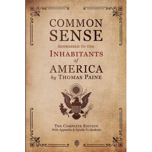 Common Sense Addressed to the Inhabitants of America: The Complete Edition With Appendix & Epistle To Quakers - Paperback