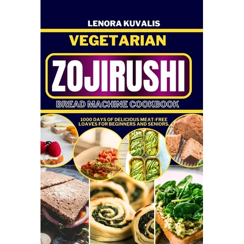 Vegetarian Zojirushi Bread Machine Cookbook: 1000 days of delicious Meat-Free Loaves for beginners and seniors - Paperback