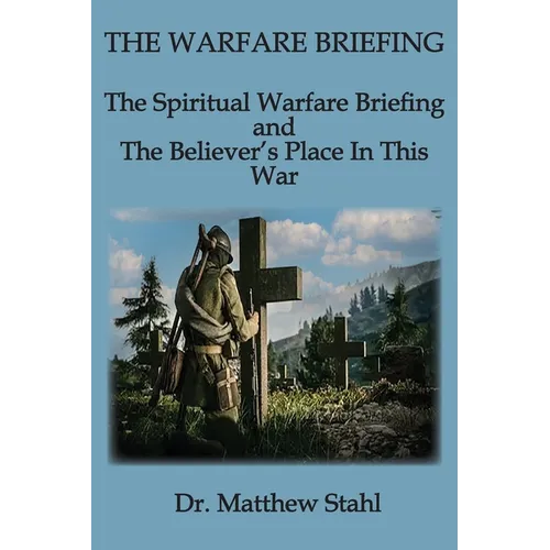 The Warfare Briefing: The Spiritual Warfare Briefing and the Believer's Place in this War - Paperback