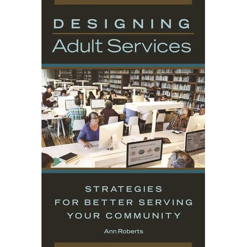 Designing Adult Services: Strategies for Better Serving Your Community - Paperback
