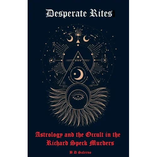 Desperate Rites: Astrology and the Occult in the Richard Speck Murders - Paperback