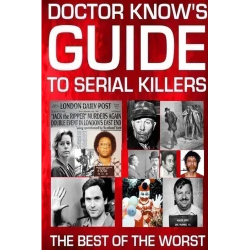 Doctor Know's Guide To Serial Killers: The Best Of The Worst - Paperback
