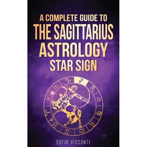 Sagittarius: A Complete Guide To The Sagittarius Astrology Star Sign - Paperback