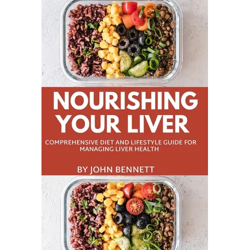 Nourishing Your Liver: A Comprehensive Diet and lifestyle Guide for Managing Liver Health - Paperback