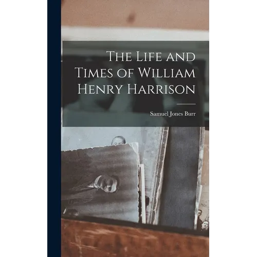 The Life and Times of William Henry Harrison - Hardcover