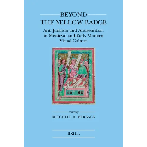 Beyond the Yellow Badge (Paperback): Anti-Judaism and Antisemitism in Medieval and Early Modern Visual Culture - Paperback