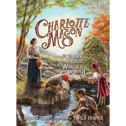 Charlotte Mason: The Teacher Who Revealed Worlds of Wonder - Hardcover