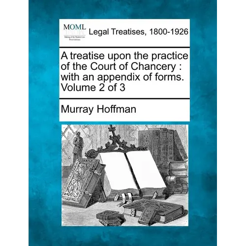 A Treatise Upon the Practice of the Court of Chancery: With an Appendix of Forms. Volume 2 of 3 - Paperback