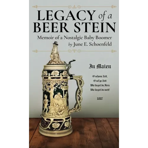 Legacy of a Beer Stein: Memoir of a Nostalgic Baby Boomer - Hardcover