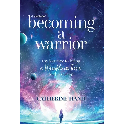 Becoming a Warrior: My Journey to Bring A Wrinkle in Time to the Screen - Hardcover