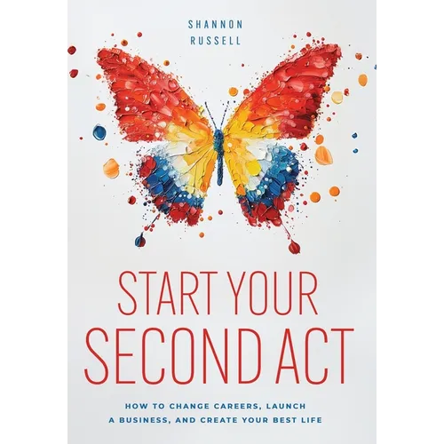 Start Your Second Act: How to Change Careers, Launch a Business, and Create Your Best Life - Hardcover