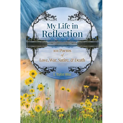 My Life in Reflection: 101Poems of Love, War, Satire & Death &: 101Poems of Love, War, Satire &: 101Poems - Paperback