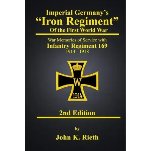 Imperial Germany's "Iron Regiment" of the First World War: War Memories of Service with Infantry Regiment 169 1914 - 1918 Second Edition - Paperback