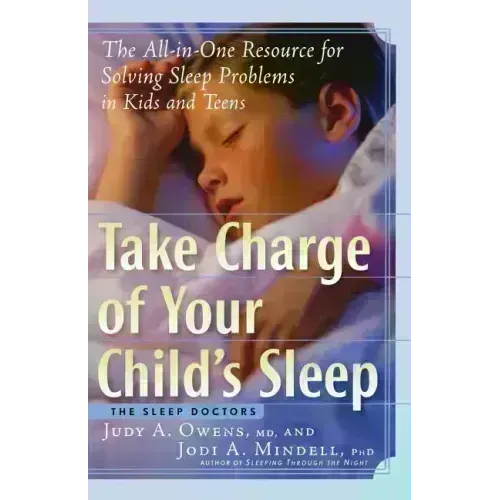 Take Charge of Your Child's Sleep: The All-In-One Resource for Solving Sleep Problems in Kids and Teens - Paperback