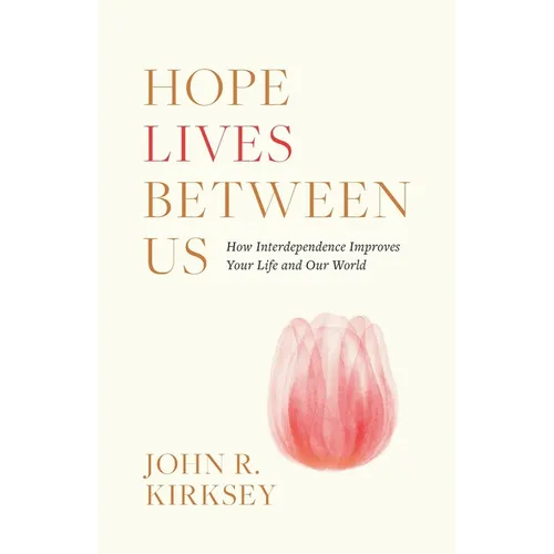 Hope Lives between Us: How Interdependence Improves Your Life and Our World - Paperback