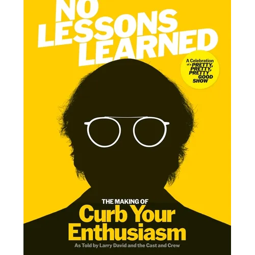 No Lessons Learned: The Making of Curb Your Enthusiasm as Told by Larry David and the Cast and Crew - Hardcover