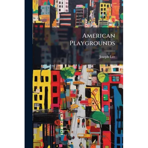 American Playgrounds: Their Construction, Equipment, Maintenance and Utility - Paperback