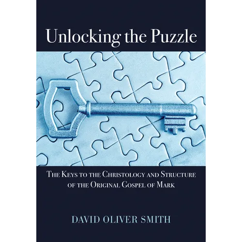 Unlocking the Puzzle: The Keys to the Christology and Structure of the Original Gospel of Mark - Paperback