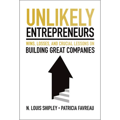 Unlikely Entrepreneurs: Wins, Losses, and Crucial Lessons on Building Great Companies - Hardcover