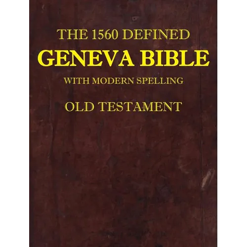 The 1560 Defined Geneva Bible: With Modern Spelling, Old Testament - Hardcover