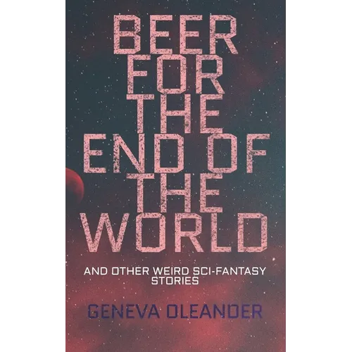 Beer for the End of the World: And Other Weird Sci-Fantasy Stories - Paperback