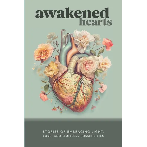 Awakened Hearts: Stories of Embracing Light, Love, and Limitless Possibilities - Paperback