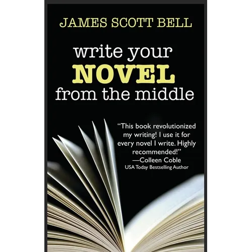 Write Your Novel From The Middle: A New Approach for Plotters, Pantsers and Everyone in Between - Paperback