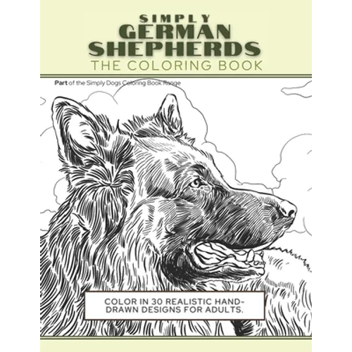 Simply German Shepherds: The Coloring Book: Color In 30 Realistic Hand-Drawn Designs For Adults. A creative and fun book for yourself and gift - Paperback