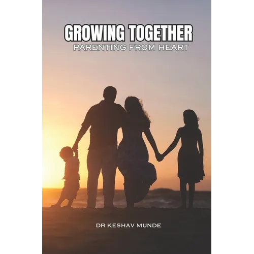 Growing Together: Parenting with Heart: Successful Parenting: Proud Upbringing - Paperback