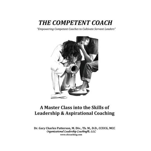 The Competent Coach: "Empowering Competent Coaches to Cultivate Servant Leaders" - Hardcover