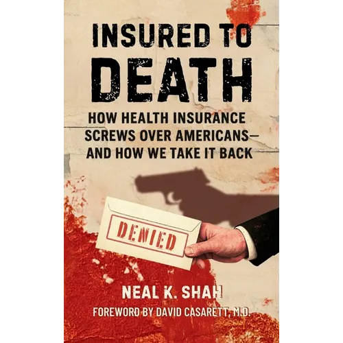 Insured to Death: How Health Insurance Screws Over Americans - And How We Take It Back - Hardcover