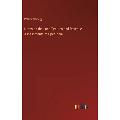 Notes on the Land Tenures and Revenue Assessments of Uper India - Hardcover