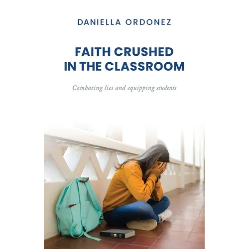 Faith Crushed in the Classroom: Combating lies and equipping students - Paperback