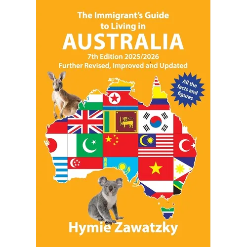 The Immigrant's Guide to Living in Australia: 7th Edition - 2025/2026 Further Revised, Improved and Updated - Paperback