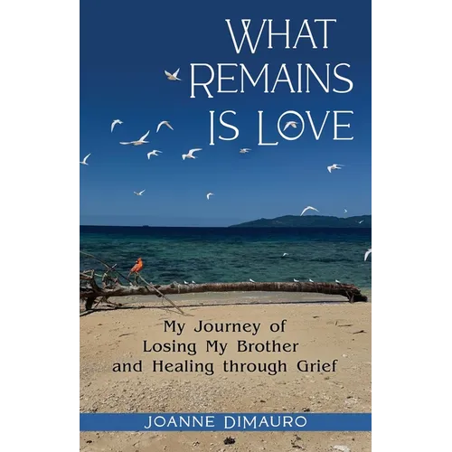 What Remains Is Love: My Journey of Losing My Brother and Healing through Grief - Paperback