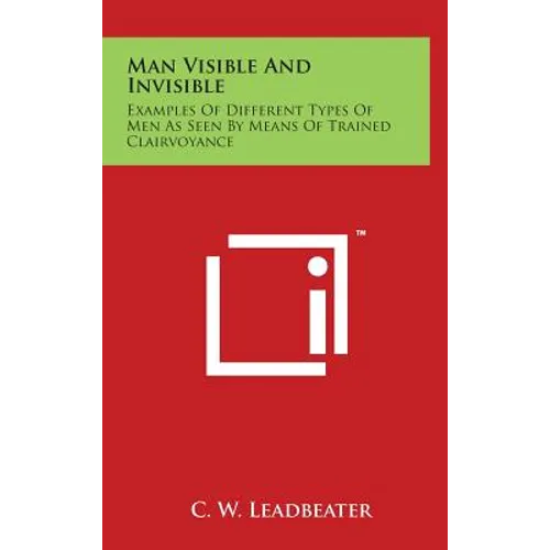 Man Visible And Invisible: Examples Of Different Types Of Men As Seen By Means Of Trained Clairvoyance - Hardcover