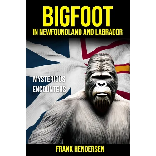 Bigfoot in Newfoundland and Labrador: Mysterious Encounters - Paperback