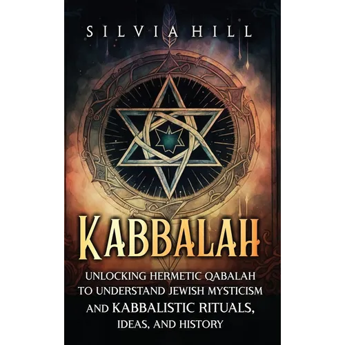 Kabbalah: Unlocking Hermetic Qabalah to Understand Jewish Mysticism and Kabbalistic Rituals, Ideas, and History - Hardcover
