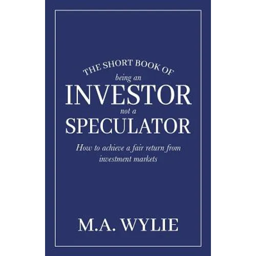 The Short Book of Being an Investor not a Speculator: How to achieve a fair return from investment markets - Paperback