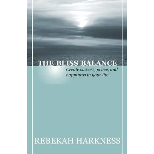 The Bliss Balance - Create Success, Peace, and Happiness in Your Life - Paperback