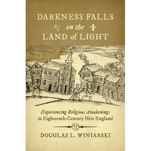 Darkness Falls on the Land of Light: Experiencing Religious Awakenings in Eighteenth-Century New England - Paperback