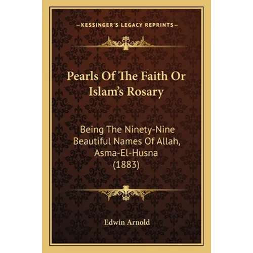 Pearls Of The Faith Or Islam's Rosary: Being The Ninety-Nine Beautiful Names Of Allah, Asma-El-Husna (1883) - Paperback