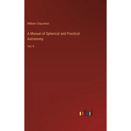 A Manual of Spherical and Practical Astronomy: Vol. II - Hardcover