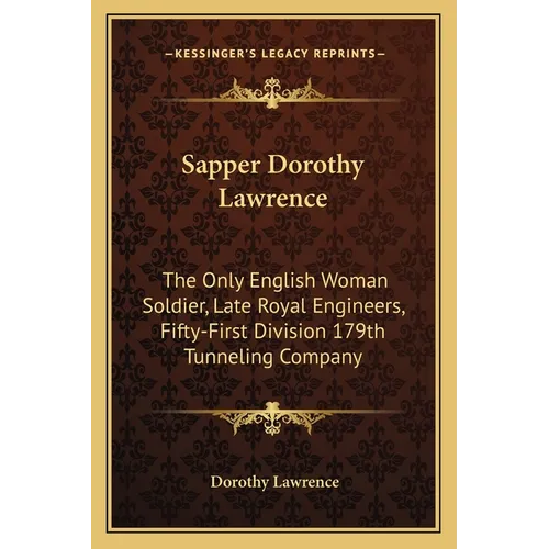 Sapper Dorothy Lawrence: The Only English Woman Soldier, Late Royal Engineers, Fifty-First Division 179th Tunneling Company - Paperback