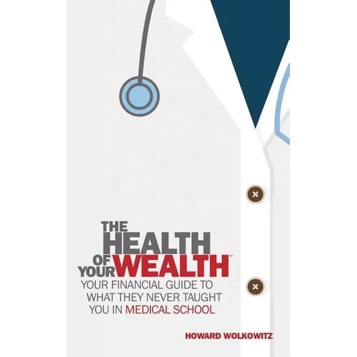 The Health of Your Wealth: What They never Taught You in Medical School - Paperback