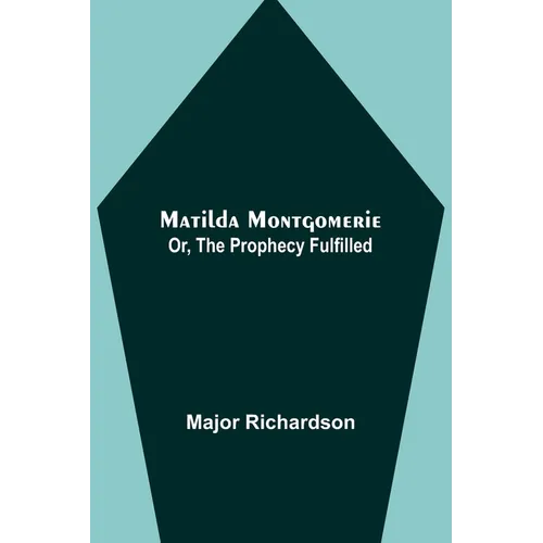 Matilda Montgomerie; Or, The Prophecy Fulfilled - Paperback